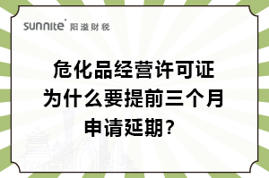 危化證為什么要提前三個月申請延期？